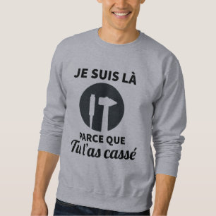 Sweatshirt Réparation Je suis là parce que tu l'as cassé