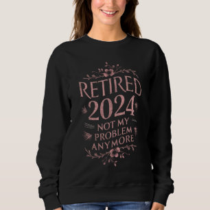 Sweatshirt Retraité 2024 Plus Mon Problème Retraite