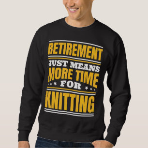Sweatshirt Retraite Plus De Temps Pour Le Tricot