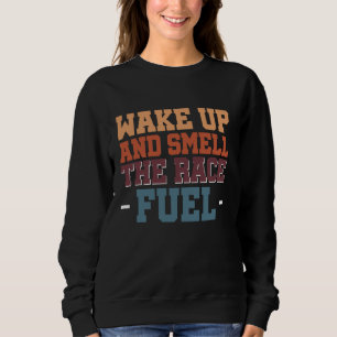 Sweatshirt Réveillez-Vous Et Sentez Le Carburant De Course