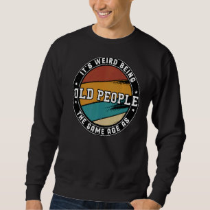 Sweatshirt Rude Sarcasme C'est bizarre d'être le même âge que