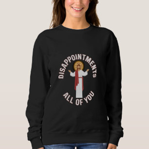 Sweatshirt Sarcastique Drôle Déceptions chrétiennes Tout Y