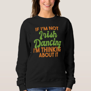 Sweatshirt Si Je Ne Suis Pas Irlandais Danser Je Pense À Cela