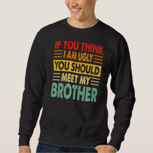 Sweatshirt Si Tu Crois Que Je Suis Laide, Tu Devrais Rencontr