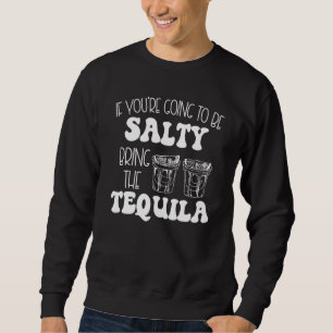 Sweatshirt Si Vous Allez Être Salé Apportez Les Tirs Tequila