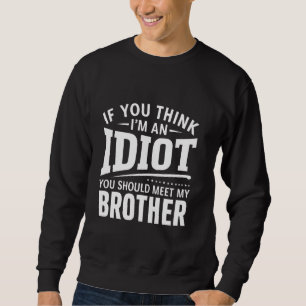 Sweatshirt Si Vous Pensez Que Je Suis Un idiot, Vous Devriez 