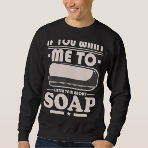 Sweatshirt Soap Making Si Vous Voulez Que Je Parle De Moi