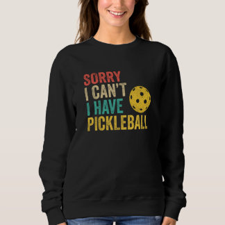 Sweatshirt Sorry I Can't I Have Pickleball