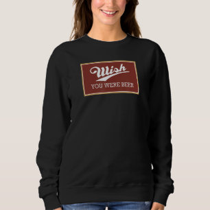 Sweatshirt Souhaitez Que Vous Étiez Bière Ici Drôle Aimer Pun