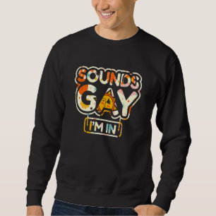 Sweatshirt Sounds Gay I'm In