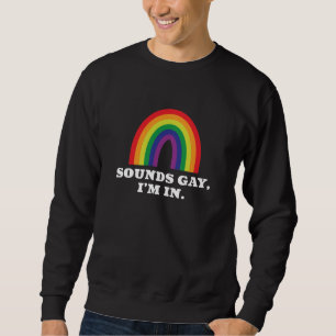 Sweatshirt Sounds Gay I'm In