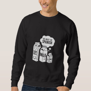Sweatshirt Soy Milk Il doit être espagnol Funny Pun Vegan des
