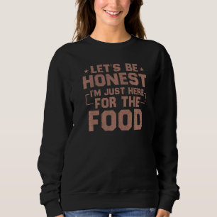 Sweatshirt Soyons honnêtes, je suis juste ici pour la nourrit