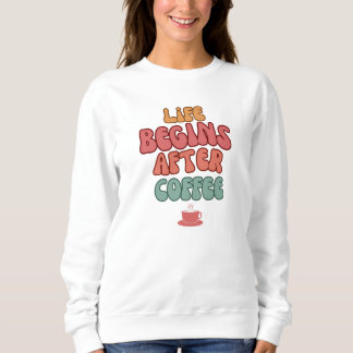 Sweatshirt T-Shirt Citation Life Begins After Coffee