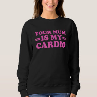 Sweatshirt Ta Mère, C'Est Mon Cardio Qui Dit :