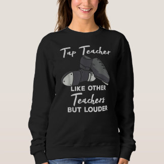 Sweatshirt Tap Teacher Like Other Teachers But Louder Funny