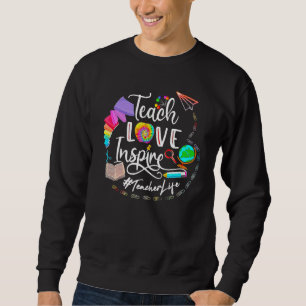 Sweatshirt Teach Love Inspire Teacher Life