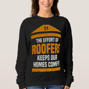 Sweatshirt The Effort Of Roofers Keeps Our Home Comfy Roofer