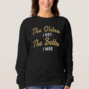 Sweatshirt The Older I