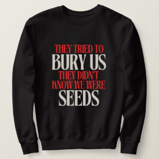 Sweatshirt They Tried To Bury Us | 