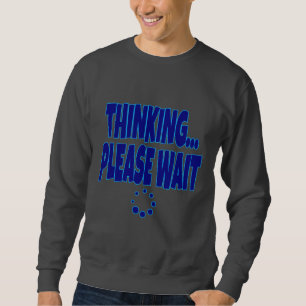 Sweatshirt Thinking… Please Wait – Funny Loading Mind Quote D