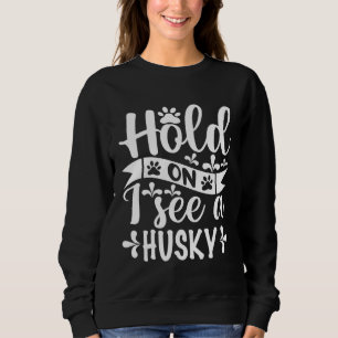 Sweatshirt Tiens, je vois un Husky Husky