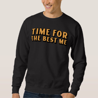 Sweatshirt Time For the Best Me