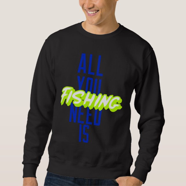 Sweatshirt Tout Ce Dont Vous Avez Besoin, C'Est De Pêcher (Devant)