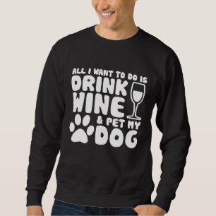 Sweatshirt Tout Ce Que Je Veux Faire, C'Est Boire Du Vin Roug