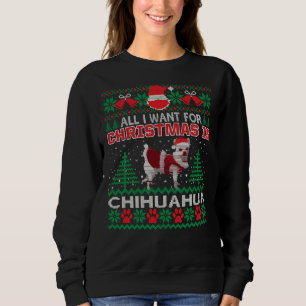 Sweatshirt Tout Ce Que Je Veux Pour Noël Est Chihuahua Ugly S