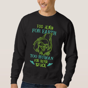 Sweatshirt Trop Alien Pour La Terre Trop Humaine Pour L'Espac