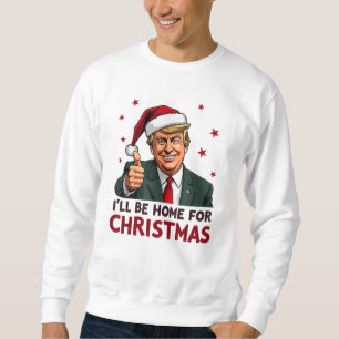 Sweatshirt Trump 2024 Président Je serai à la maison pour Noë