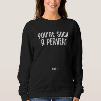 Sweatshirt Tu es tellement un pervers j'aime ça Citation iron