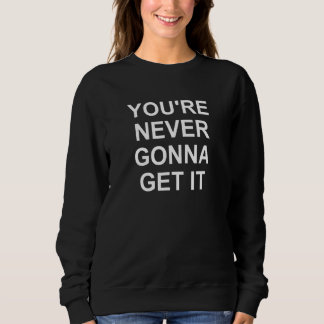 Sweatshirt Tu ne l'auras jamais   Blagues Sarcastiques