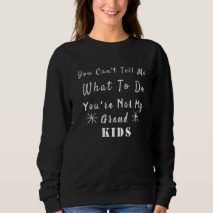 Sweatshirt Tu ne peux pas me dire quoi faire Tu n'es pas mon 