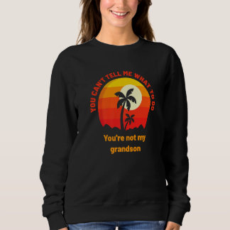 Sweatshirt Tu ne peux pas me dire quoi faire Tu n'es pas mon 