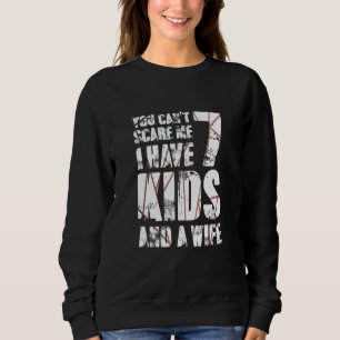 Sweatshirt Tu Ne Peux Pas Me Faire Peur J'Ai 7 Enfants Et Une