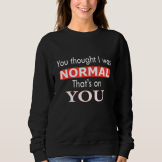 Sweatshirt Tu pensais que j'étais normal c'est de ta faute