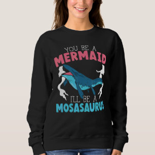 Sweatshirt Tu seras une sirène, je serai un paléontologue de