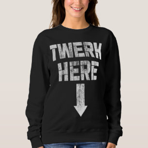 Sweatshirt Twerk Here Twerk Dance