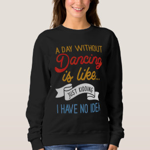 Sweatshirt Un Jour Sans Danse, C'Est Comme Si J'Avais