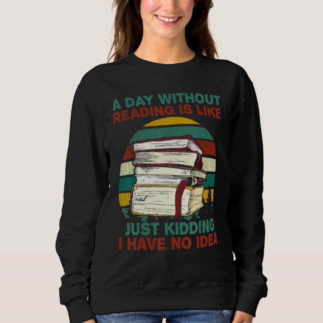 Sweatshirt Un Jour Sans Lecture, C'Est Comme Si J'Avais Rien  (Devant)