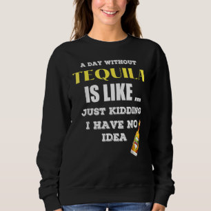 Sweatshirt Un Jour Sans Tequila, C'Est Comme Si J'Avais
