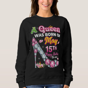 Sweatshirt Une Reine Est Née Le 15 Mai 15 Joyeux Anniversaire