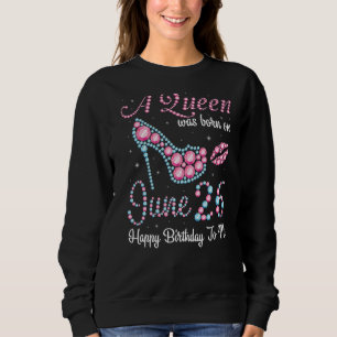 Sweatshirt Une Reine Est Née Le 26 Juin Joyeux Anniversaire P