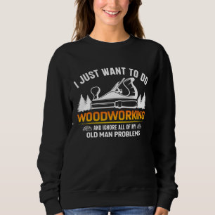 Sweatshirt Vieux Travailleur Du Bois Je Veux Juste Faire Du B