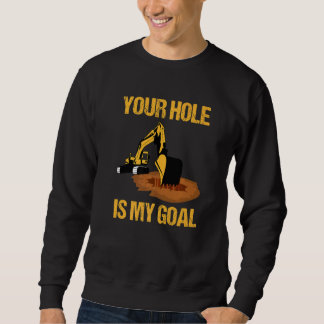 Sweatshirt Votre trou est mon objectif Conducteur de pelleteu