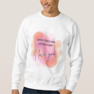 Sweatshirt Vous ai-je dit dernièrement que je t'aime