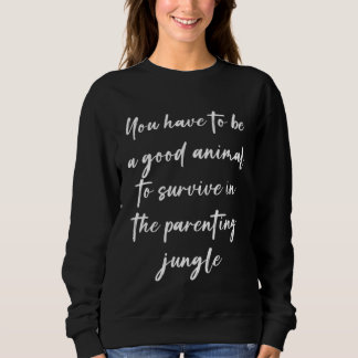 Sweatshirt Vous devez être un bon animal pour survivre dans l
