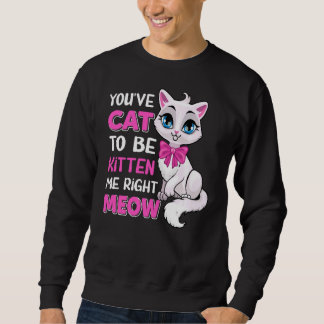 Sweatshirt Vous êtes Chat pour être Kitten Me droite Meow Fel